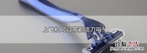 刮胡刀可以带上飞机吗