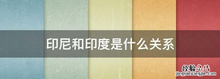 印尼和印度是什么关系，印度印尼泰国它们是什么关系