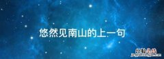 悠然见南山的上一句，悠然见南山的前一句话是什么