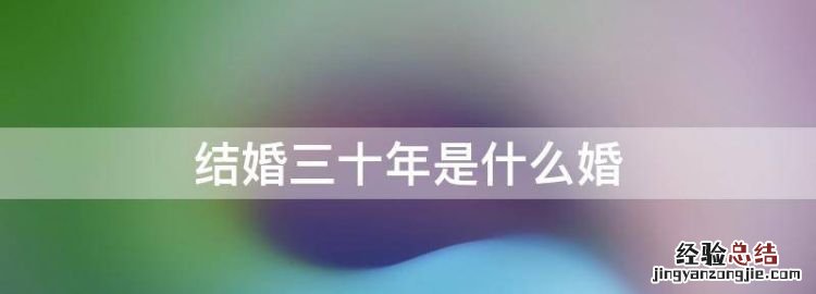 结婚三十年是什么婚,结婚30周年纪念日是什么婚