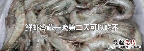 鲜虾可以放入冷藏,鲜虾可以冷藏到第二天