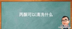 丙酮可以清洗什么