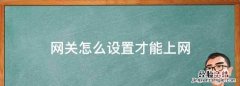 网关怎么设置才能上网，知道网关ip怎么设置路由器