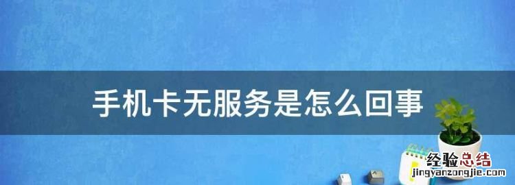 手机卡无服务是怎么回事,手机卡显示可用网络无服务怎么办