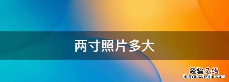 两寸照片多大，我有一寸证件照的电子图片可以把它放大到两寸