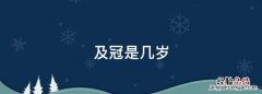及冠是几岁，刚及弱冠是多少岁