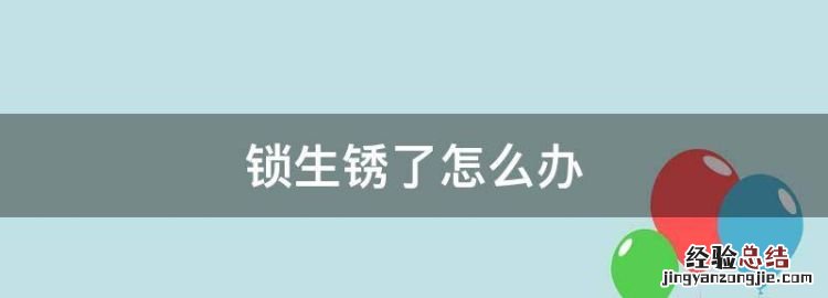 锁生锈了怎么办，仓库的锁生锈了怎么办