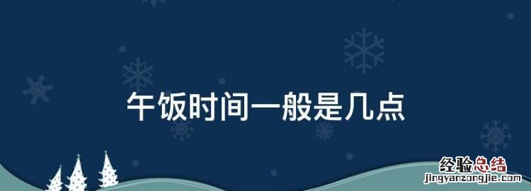 午饭时间一般是几点,正确的吃饭时间应该是几点钟