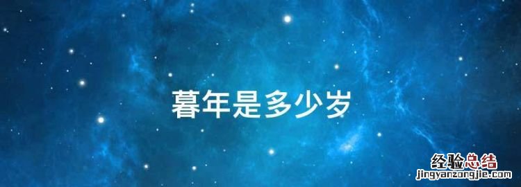 暮年是多少岁,从童年到20岁30岁——百岁各年龄段是什么之年