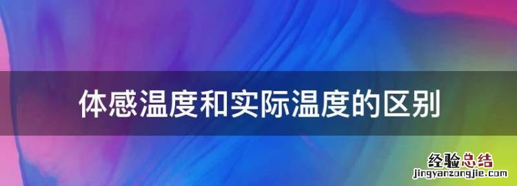 体感温度和体温的区别，体感温度和实际温度的区别