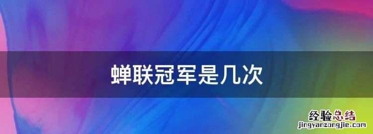 蝉联冠军是几次，蝉联冠军的蝉是什么意思