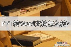 ppt转换成word文档最简单方法 怎么把ppt转成word