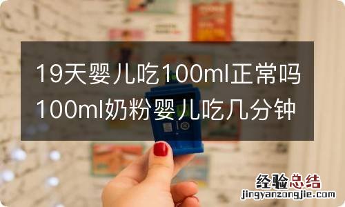 19天婴儿吃100ml正常吗100ml奶粉婴儿吃几分钟合理