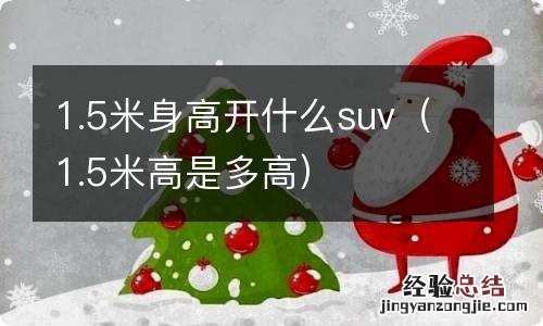 1.5米高是多高 1.5米身高开什么suv