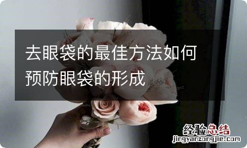 去眼袋的最佳方法如何预防眼袋的形成