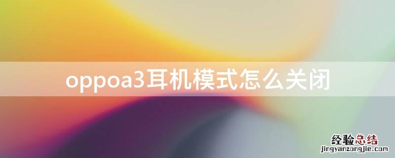 oppoa3耳机模式怎么关闭 oppoa53耳机模式怎么关闭