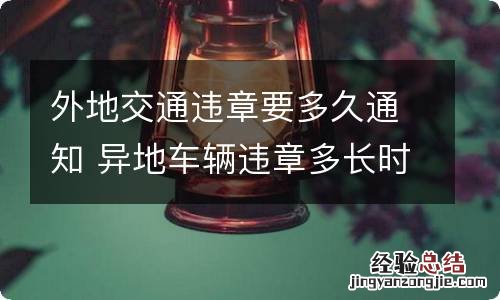 外地交通违章要多久通知 异地车辆违章多长时间短信通知