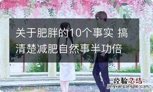 关于肥胖的10个事实 搞清楚减肥自然事半功倍