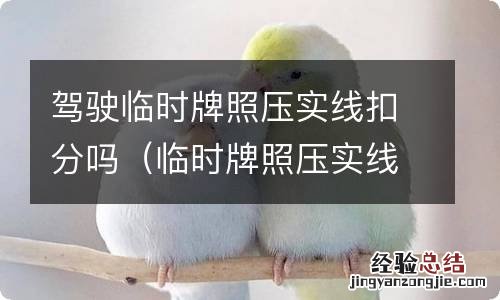 临时牌照压实线变道扣几分 驾驶临时牌照压实线扣分吗