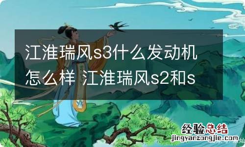 江淮瑞风s3什么发动机怎么样 江淮瑞风s2和s3哪个发动机好