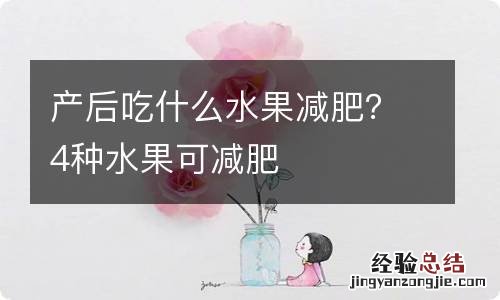 产后吃什么水果减肥？4种水果可减肥