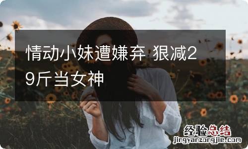 情动小妹遭嫌弃 狠减29斤当女神