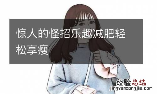 惊人的怪招乐趣减肥轻松享瘦