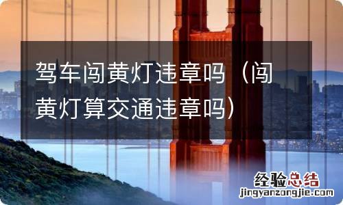 闯黄灯算交通违章吗 驾车闯黄灯违章吗