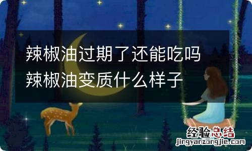 辣椒油过期了还能吃吗辣椒油变质什么样子