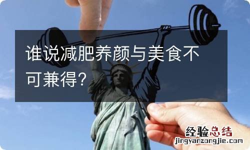 谁说减肥养颜与美食不可兼得?