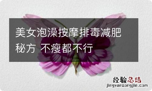美女泡澡按摩排毒减肥秘方 不瘦都不行