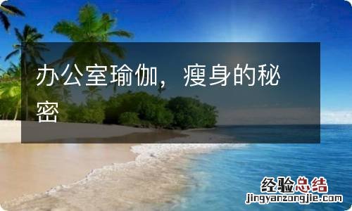 办公室瑜伽，瘦身的秘密