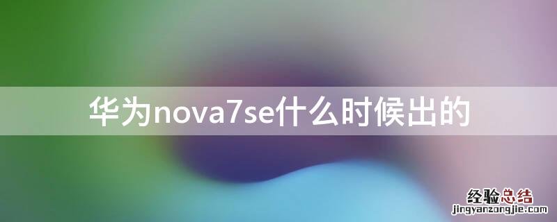 华为nova7se什么时候出的