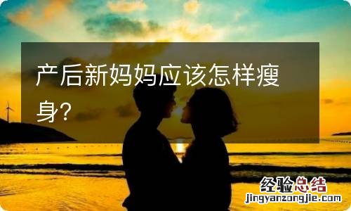 产后新妈妈应该怎样瘦身？