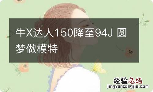 牛X达人150降至94J 圆梦做模特