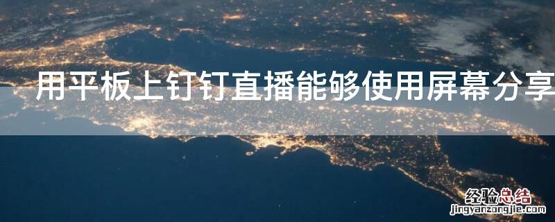用平板上钉钉直播能够使用屏幕分享功能吗