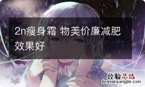 2n瘦身霜 物美价廉减肥效果好