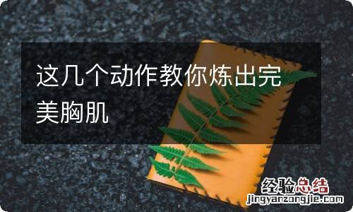 这几个动作教你炼出完美胸肌