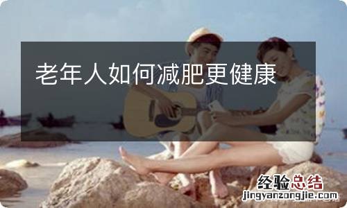 老年人如何减肥更健康