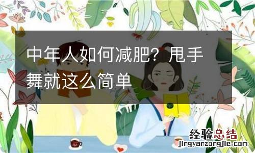 中年人如何减肥？甩手舞就这么简单