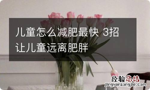 儿童怎么减肥最快 3招让儿童远离肥胖