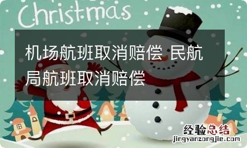 机场航班取消赔偿 民航局航班取消赔偿