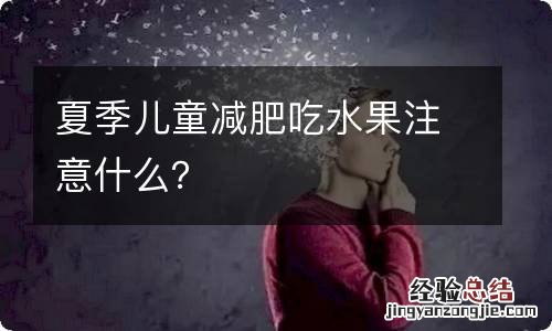 夏季儿童减肥吃水果注意什么？