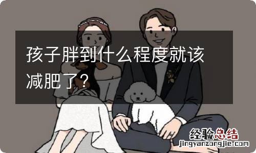 孩子胖到什么程度就该减肥了?