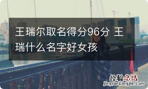 王瑞尔取名得分96分 王瑞什么名字好女孩