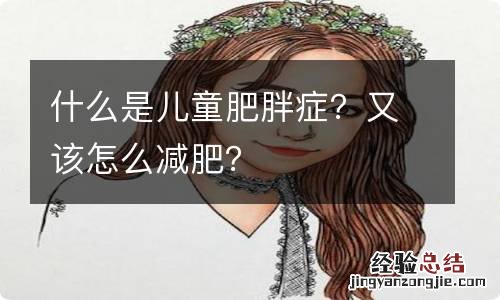 什么是儿童肥胖症?又该怎么减肥?
