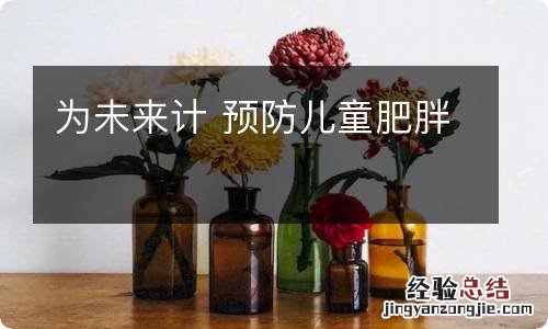 为未来计 预防儿童肥胖