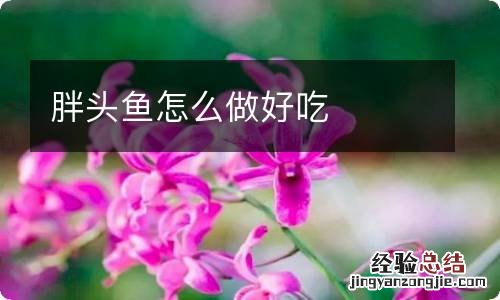 胖头鱼怎么做好吃