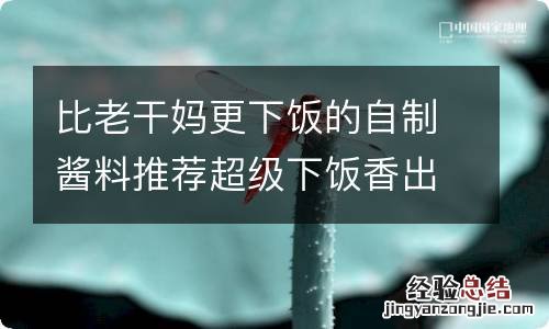 比老干妈更下饭的自制酱料推荐超级下饭香出银河系