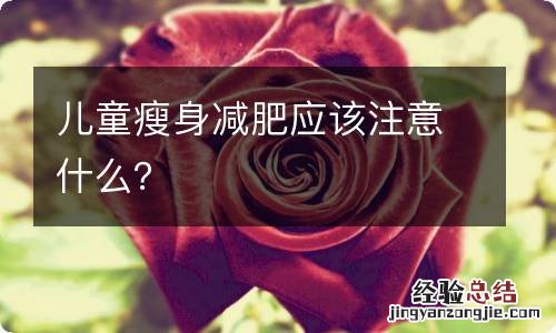 儿童瘦身减肥应该注意什么？